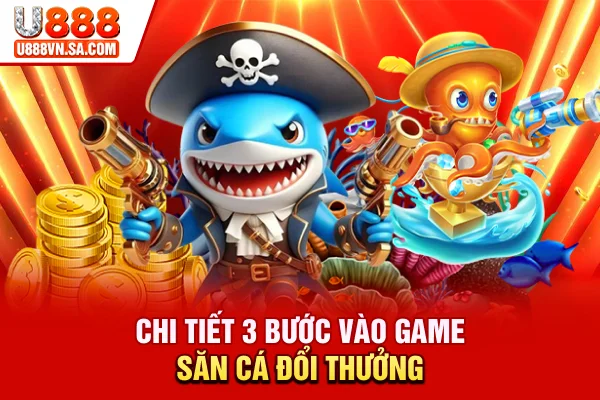 Chi tiết 3 bước vào game săn cá đổi thưởng