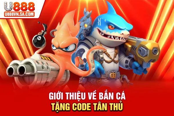 Giới thiệu về bắn cá tặng code tân thủ