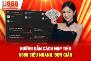 Hướng Dẫn Cách Nạp Tiền U888 Siêu Nhanh