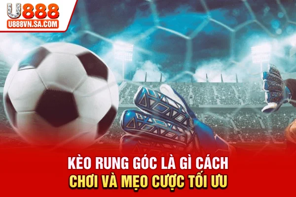 Kèo Rung Góc Là Gì? Cách Chơi Và Mẹo Cược Tối Ưu