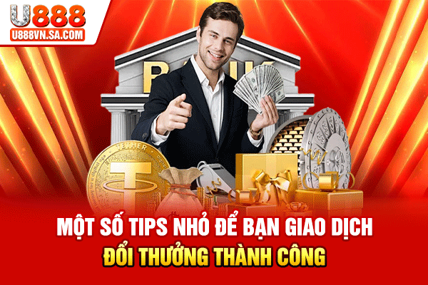 Một số tips nhỏ để bạn giao dịch đổi thưởng thành công