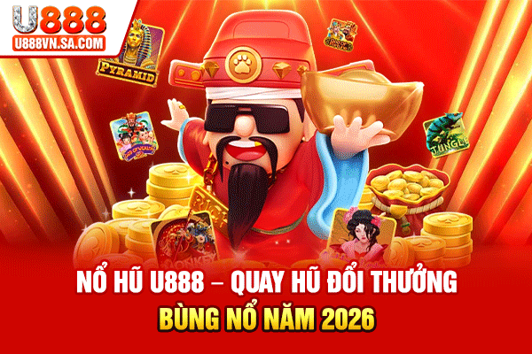 Nổ Hũ U888 – Quay Hũ Đổi Thưởng Bùng Nổ Năm 2026