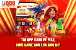 Tải App U888 Về Máy, Chơi Game Mọi Lúc Mọi Nơi