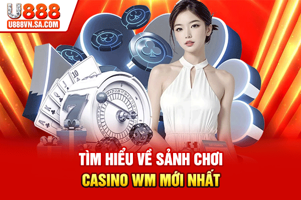 Tìm hiểu về sảnh chơi Casino WM